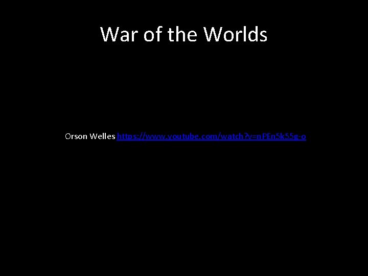 War of the Worlds Orson Welles https: //www. youtube. com/watch? v=n. PEn 5 k