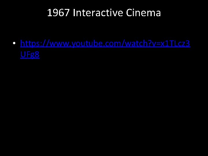 1967 Interactive Cinema • https: //www. youtube. com/watch? v=x 1 TLcz 3 UFg 8