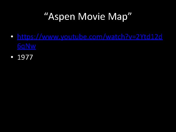 “Aspen Movie Map” • https: //www. youtube. com/watch? v=2 Ytd 12 d 6 q.