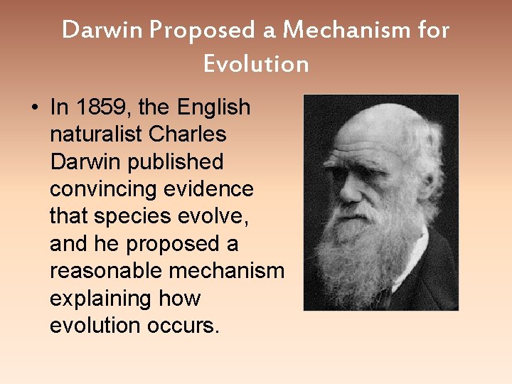 Darwin Proposed a Mechanism for Evolution • In 1859, the English naturalist Charles Darwin