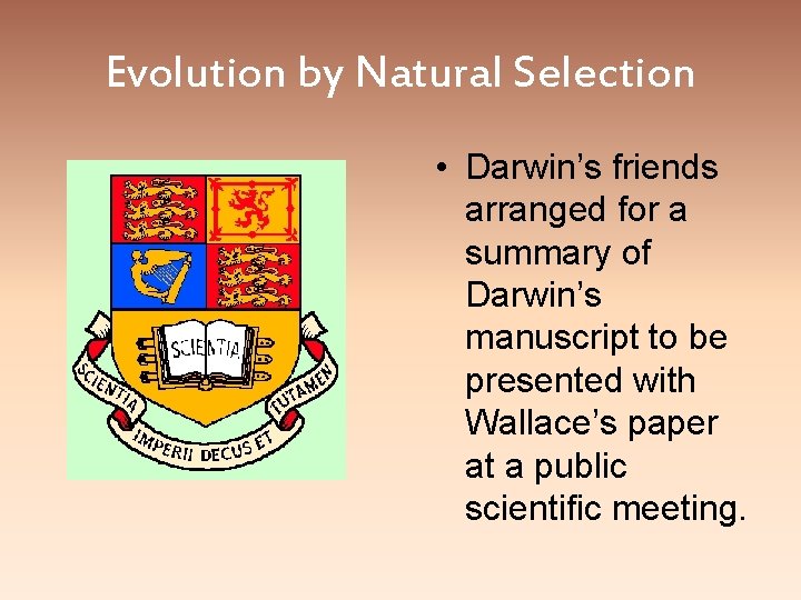 Evolution by Natural Selection • Darwin’s friends arranged for a summary of Darwin’s manuscript Evolution by Natural Selection • Darwin’s friends arranged for a summary of Darwin’s manuscript