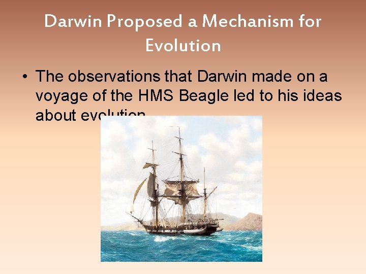 Darwin Proposed a Mechanism for Evolution • The observations that Darwin made on a