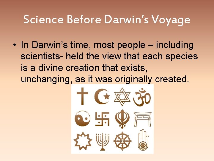 Science Before Darwin’s Voyage • In Darwin’s time, most people – including scientists- held