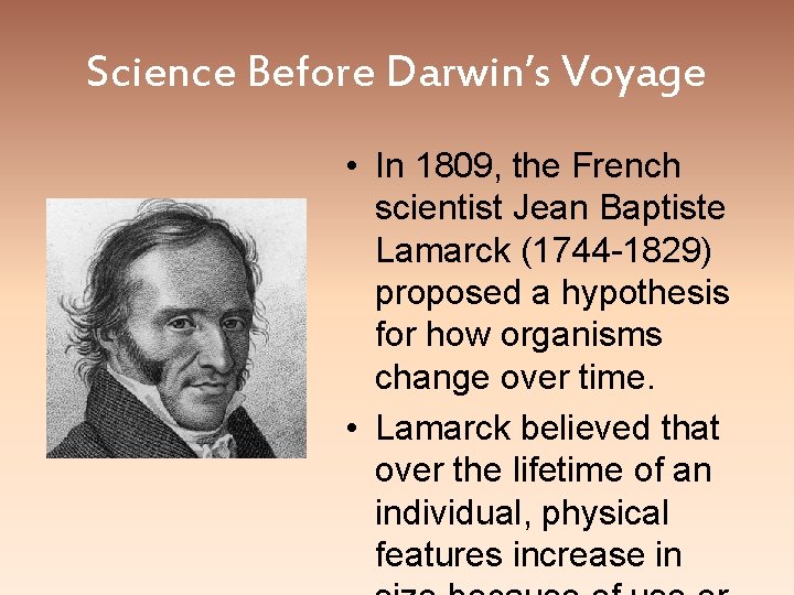 Science Before Darwin’s Voyage • In 1809, the French scientist Jean Baptiste Lamarck (1744