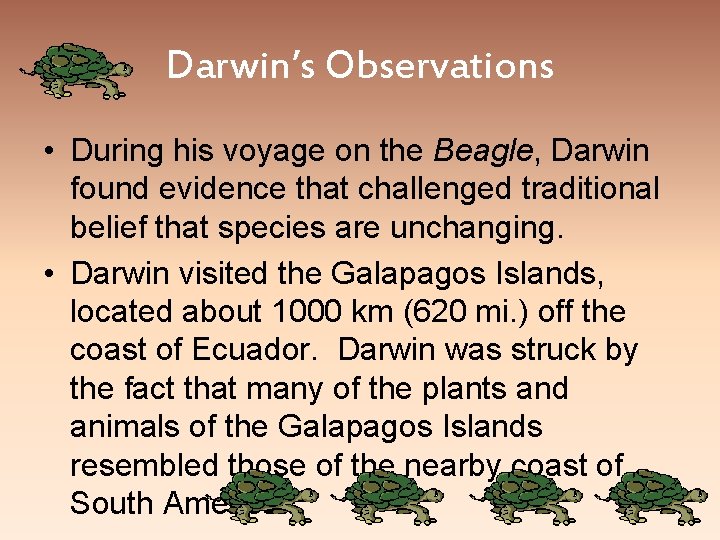 Darwin’s Observations • During his voyage on the Beagle, Darwin found evidence that challenged