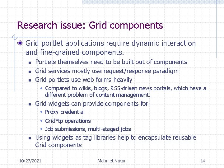 Research issue: Grid components Grid portlet applications require dynamic interaction and fine-grained components. n