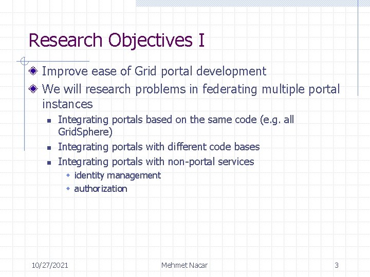 Research Objectives I Improve ease of Grid portal development We will research problems in
