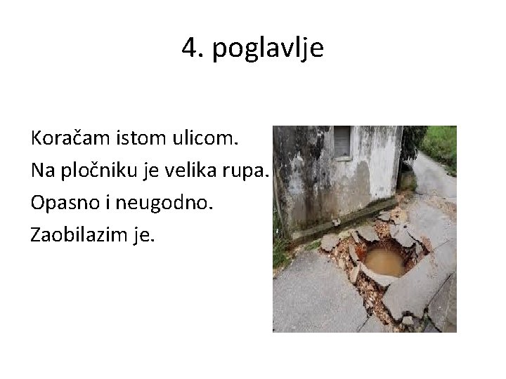 4. poglavlje Koračam istom ulicom. Na pločniku je velika rupa. Opasno i neugodno. Zaobilazim