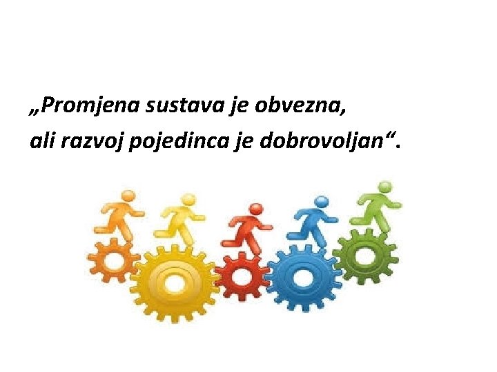 „Promjena sustava je obvezna, ali razvoj pojedinca je dobrovoljan“. 