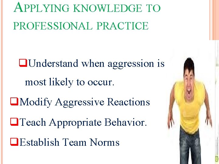 APPLYING KNOWLEDGE TO PROFESSIONAL PRACTICE q. Understand when aggression is most likely to occur. APPLYING KNOWLEDGE TO PROFESSIONAL PRACTICE q. Understand when aggression is most likely to occur.