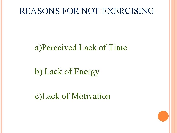 REASONS FOR NOT EXERCISING a)Perceived Lack of Time b) Lack of Energy c)Lack of REASONS FOR NOT EXERCISING a)Perceived Lack of Time b) Lack of Energy c)Lack of