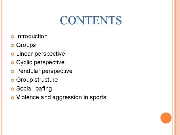CONTENTS Introduction Groups Linear perspective Cyclic perspective Pendular perspective Group structure Social loafing Violence CONTENTS Introduction Groups Linear perspective Cyclic perspective Pendular perspective Group structure Social loafing Violence