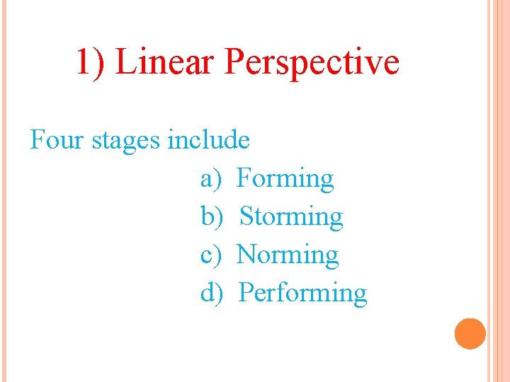 1) Linear Perspective Four stages include a) Forming b) Storming c) Norming d) Performing 1) Linear Perspective Four stages include a) Forming b) Storming c) Norming d) Performing