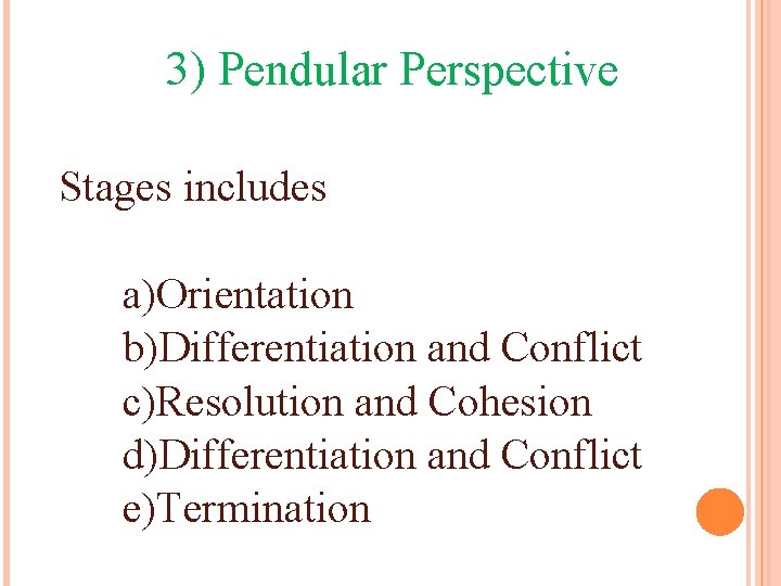 3) Pendular Perspective Stages includes a)Orientation b)Differentiation and Conflict c)Resolution and Cohesion d)Differentiation and 3) Pendular Perspective Stages includes a)Orientation b)Differentiation and Conflict c)Resolution and Cohesion d)Differentiation and