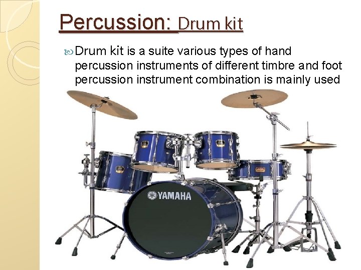 Percussion: Drum kit is a suite various types of hand percussion instruments of different