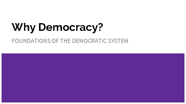 Why Democracy? FOUNDATIONS OF THE DEMOCRATIC SYSTEM 