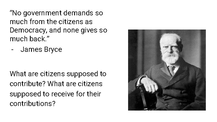 “No government demands so much from the citizens as Democracy, and none gives so