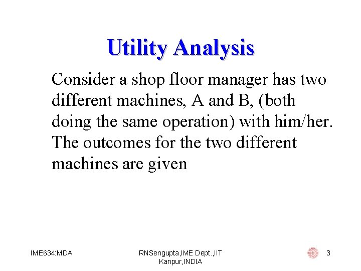 Utility Analysis Consider a shop floor manager has two different machines, A and B,