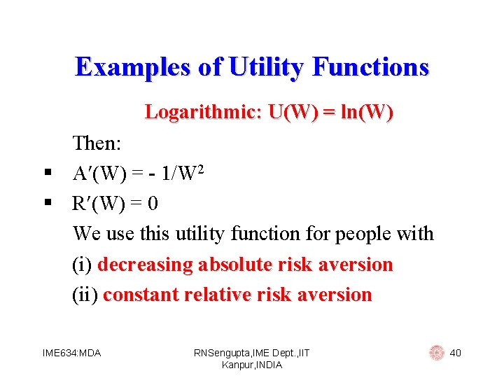 Examples of Utility Functions Logarithmic: U(W) = ln(W) Then: § A (W) = -