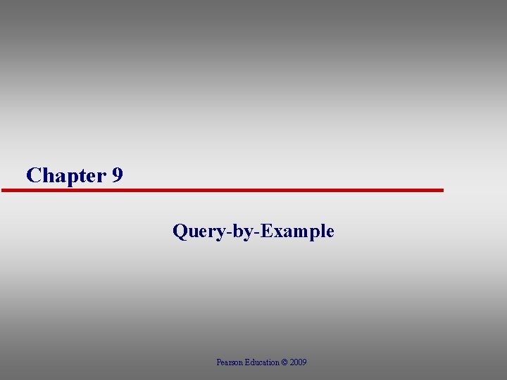 Chapter 9 Query-by-Example Pearson Education © 2009 