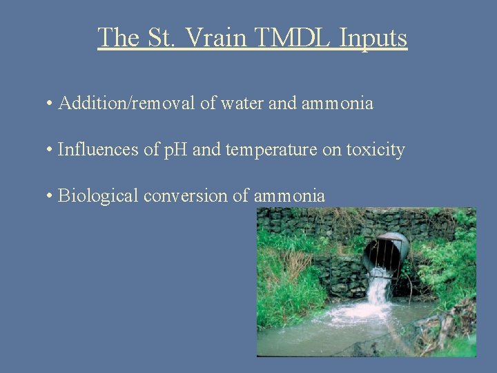 The St. Vrain TMDL Inputs • Addition/removal of water and ammonia • Influences of