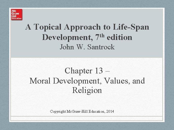 A Topical Approach to Life-Span Development, 7 th edition John W. Santrock Chapter 13