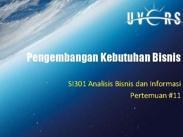 Pengembangan Kebutuhan Bisnis SI 301 Analisis Bisnis dan Informasi Pertemuan #11 