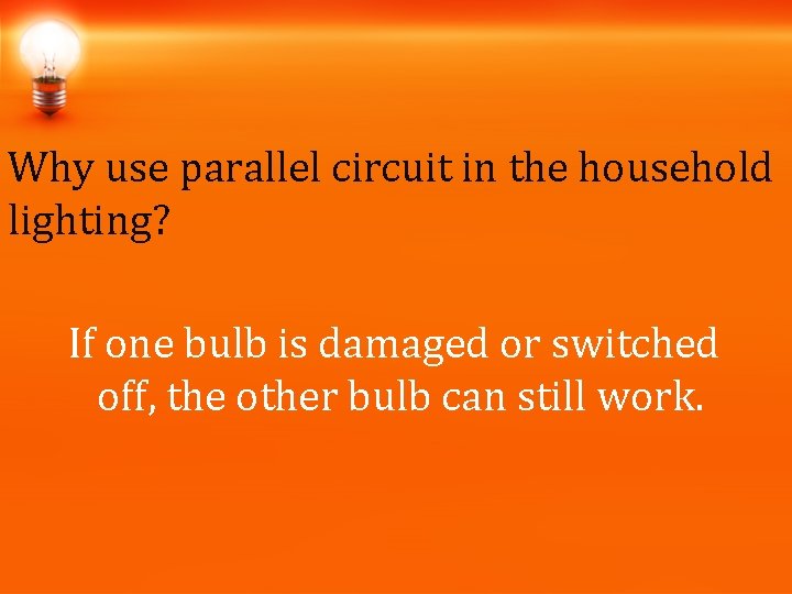 Why use parallel circuit in the household lighting? If one bulb is damaged or Why use parallel circuit in the household lighting? If one bulb is damaged or