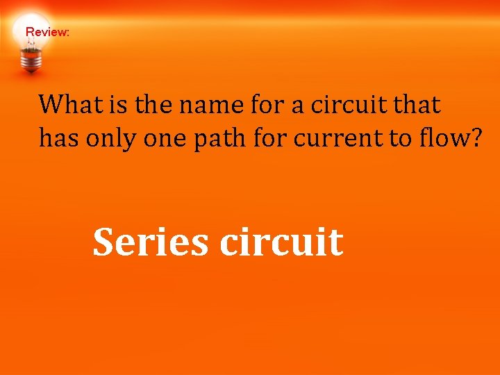 Review: What is the name for a circuit that has only one path for Review: What is the name for a circuit that has only one path for