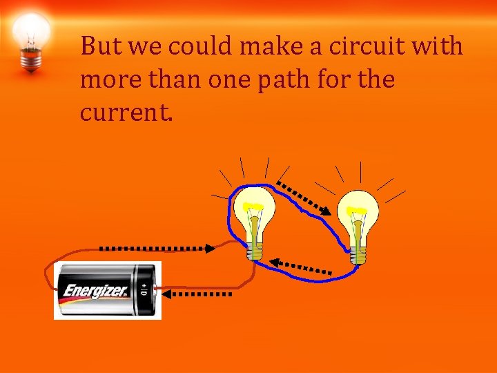 But we could make a circuit with more than one path for the current. But we could make a circuit with more than one path for the current.