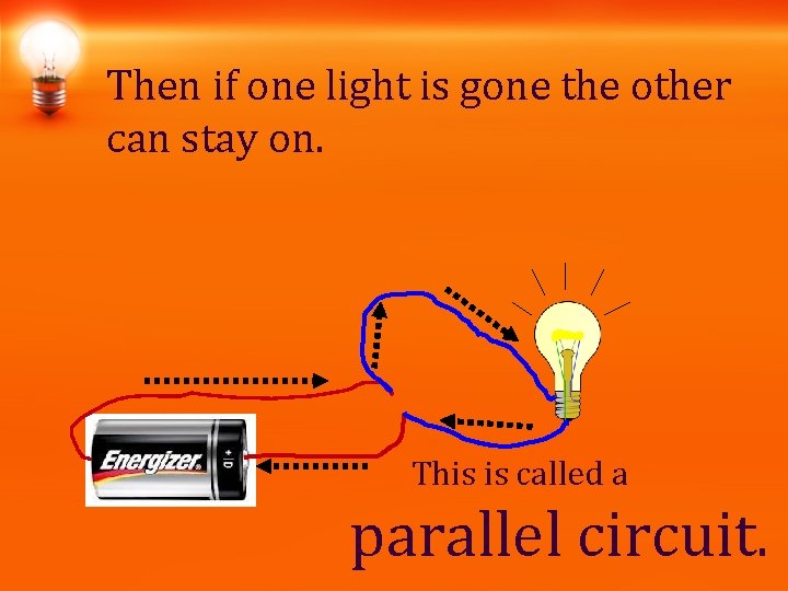 Then if one light is gone the other can stay on. This is called Then if one light is gone the other can stay on. This is called