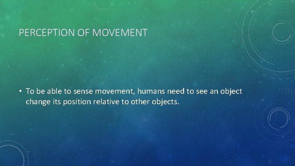PERCEPTION OF MOVEMENT • To be able to sense movement, humans need to see