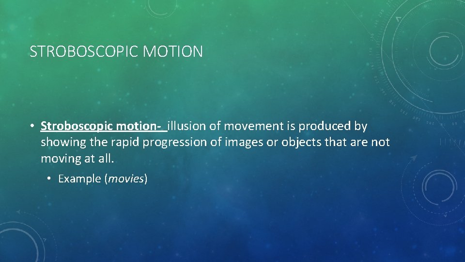 STROBOSCOPIC MOTION • Stroboscopic motion- illusion of movement is produced by showing the rapid