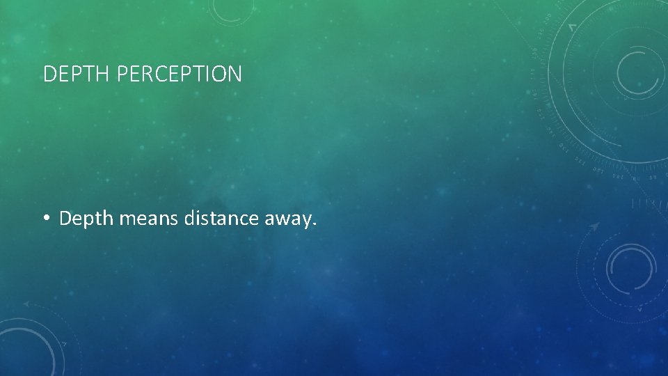 DEPTH PERCEPTION • Depth means distance away. 