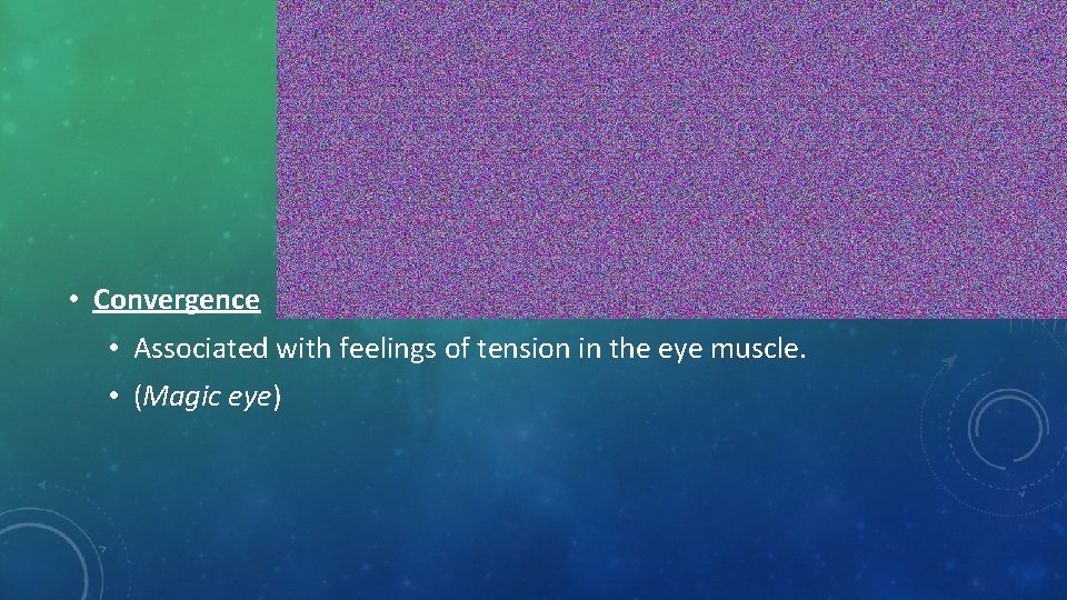  • Convergence • Associated with feelings of tension in the eye muscle. •