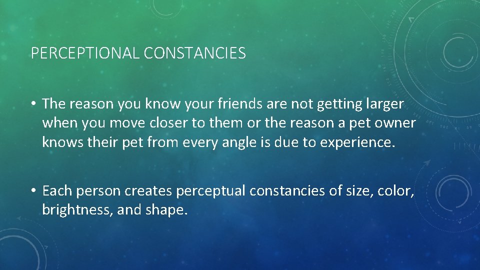 PERCEPTIONAL CONSTANCIES • The reason you know your friends are not getting larger when