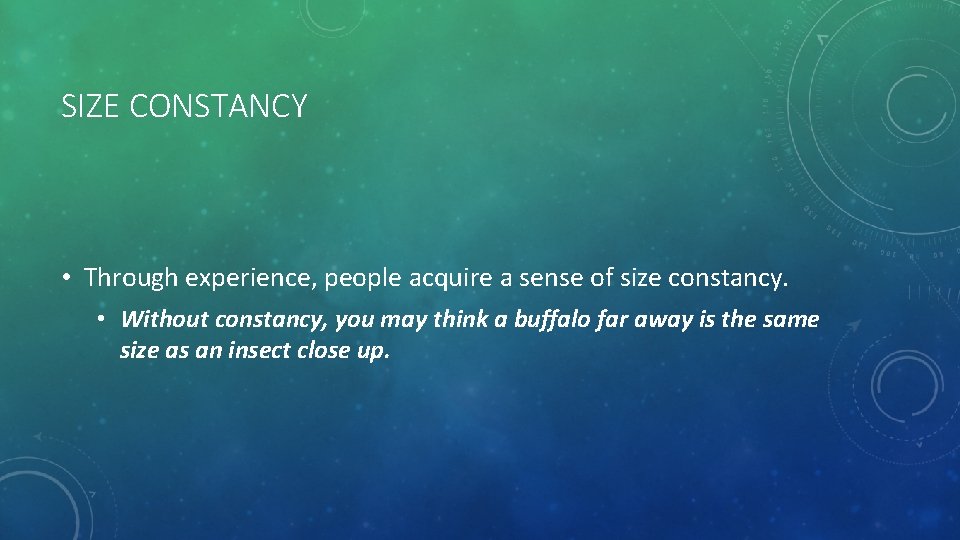 SIZE CONSTANCY • Through experience, people acquire a sense of size constancy. • Without