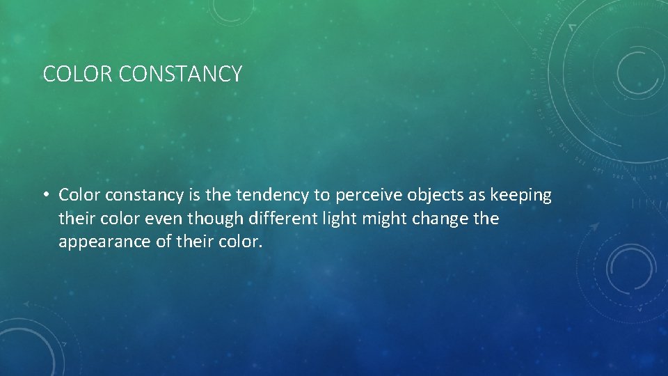 COLOR CONSTANCY • Color constancy is the tendency to perceive objects as keeping their