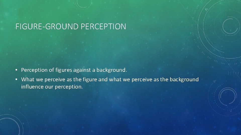 FIGURE-GROUND PERCEPTION • Perception of figures against a background. • What we perceive as