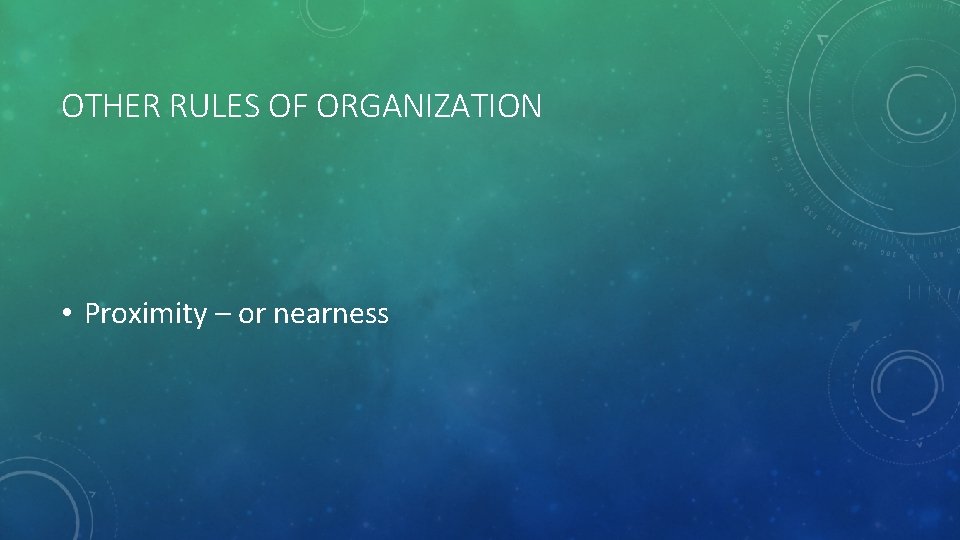 OTHER RULES OF ORGANIZATION • Proximity – or nearness 