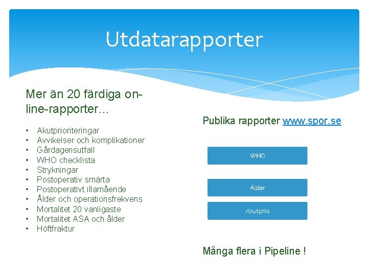 Utdatarapporter Mer än 20 färdiga online-rapporter… • • • Akutprioriteringar Avvikelser och komplikationer Gårdagensutfall