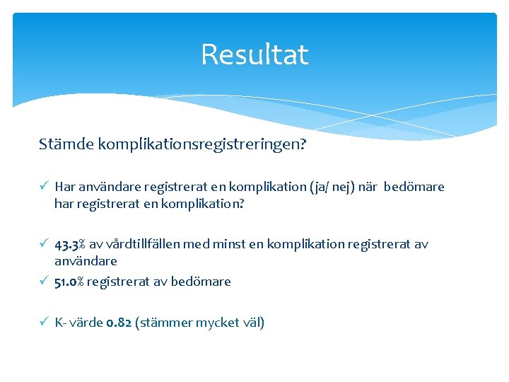 Resultat Stämde komplikationsregistreringen? ü Har användare registrerat en komplikation (ja/ nej) när bedömare har