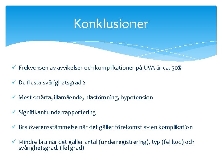 Konklusioner ü Frekvensen av avvikelser och komplikationer på UVA är ca. 50% ü De