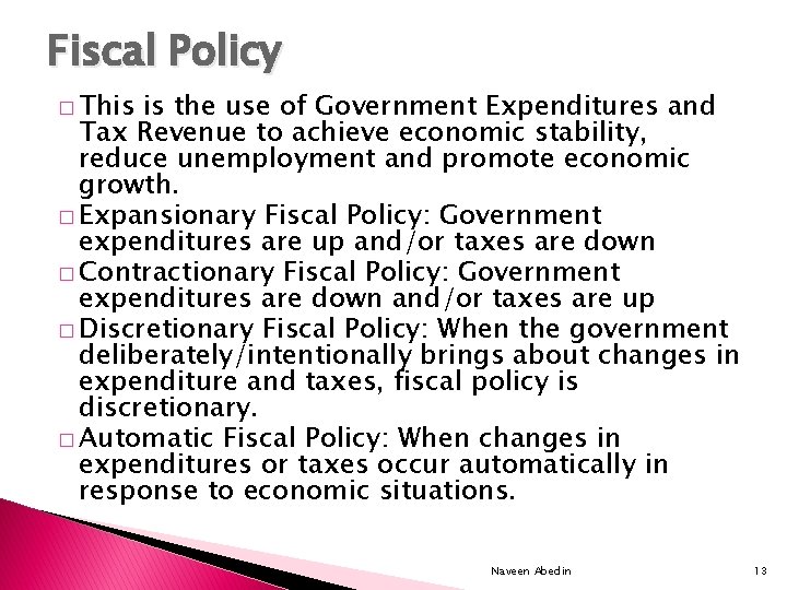 Fiscal Policy � This is the use of Government Expenditures and Tax Revenue to