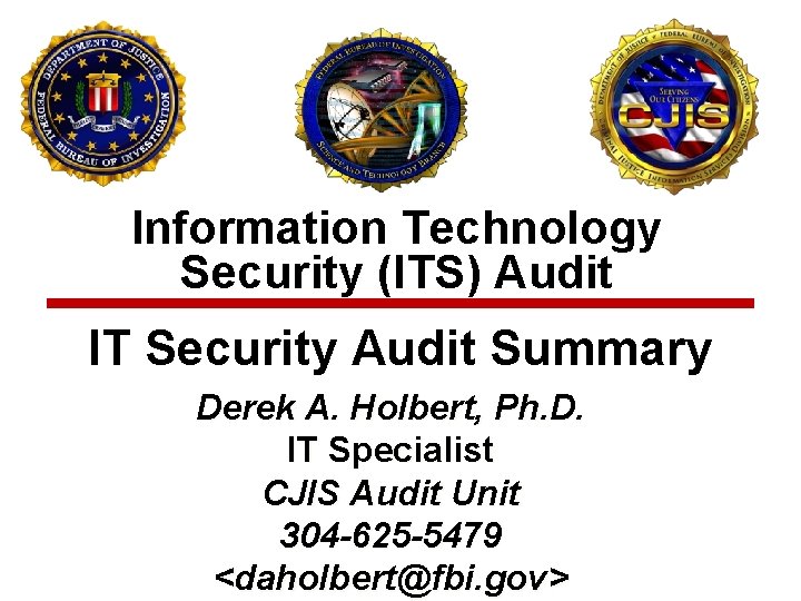 Information Technology Security (ITS) Audit IT Security Audit Summary Derek A. Holbert, Ph. D.