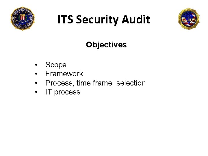 ITS Security Audit Objectives • • Scope Framework Process, time frame, selection IT process