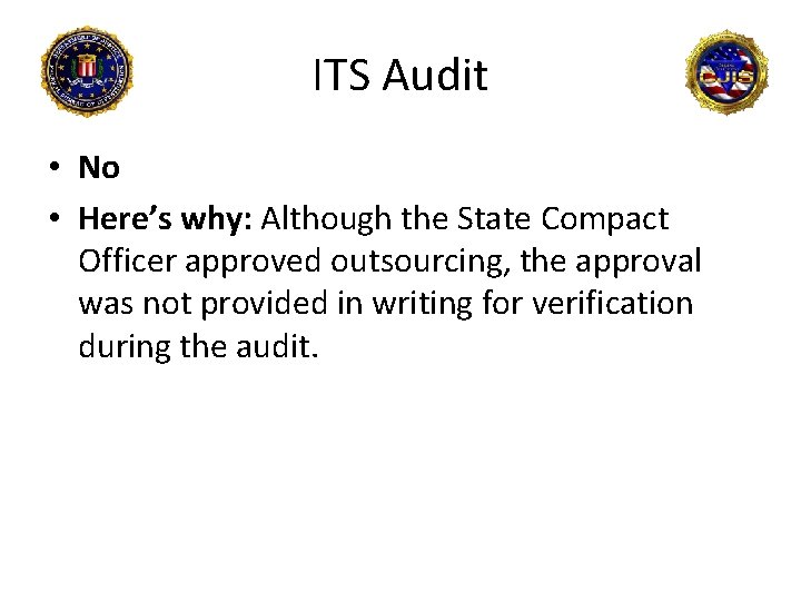 ITS Audit • No • Here’s why: Although the State Compact Officer approved outsourcing,