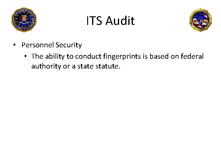 ITS Audit • Personnel Security • The ability to conduct fingerprints is based on