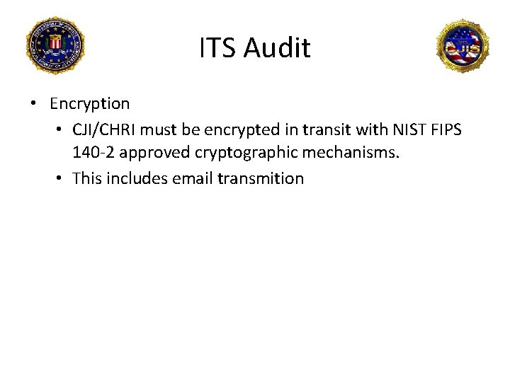 ITS Audit • Encryption • CJI/CHRI must be encrypted in transit with NIST FIPS