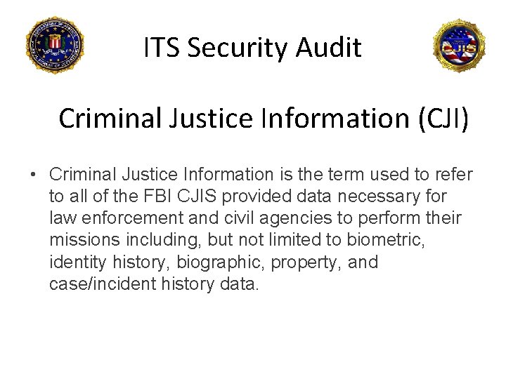 ITS Security Audit Criminal Justice Information (CJI) • Criminal Justice Information is the term